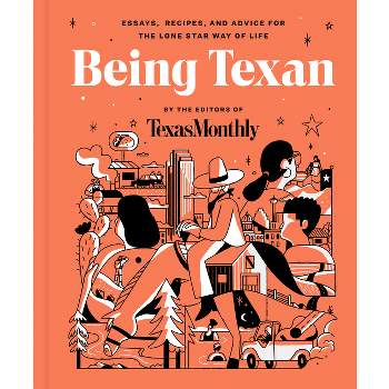 Being Texan - by  Editors of Texas Monthly (Hardcover)