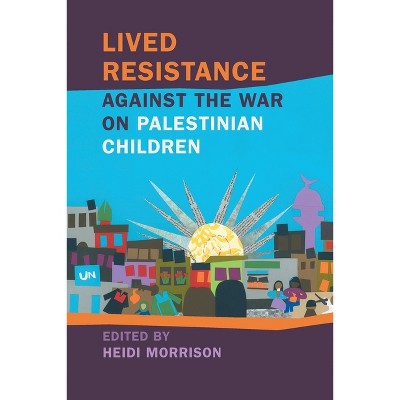 Lived Resistance Against the War on Palestinian Children - (Children, Youth, and War) by Heidi Morrison