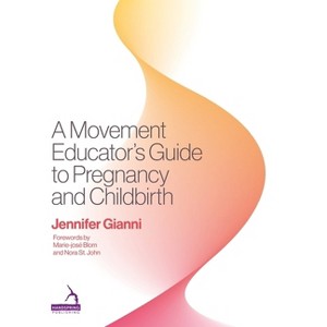 A Movement Educator's Guide to Pregnancy and Childbirth - by  Jennifer Gianni (Paperback) - 1 of 1