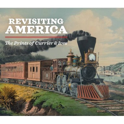 Revisiting America: The Prints of Currier & Ives - (Paperback)