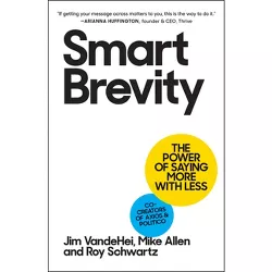 Smart Brevity - by  Jim Vandehei & Mike Allen & Roy Schwartz (Hardcover)