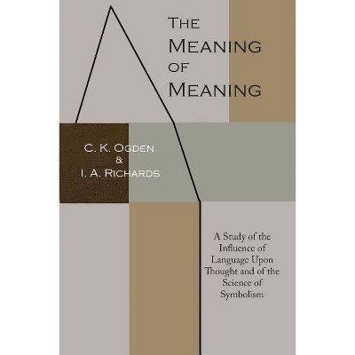 The Meaning of Meaning - by  C K Ogden & Ivor a Richards & Bronislaw Malinowski (Paperback)