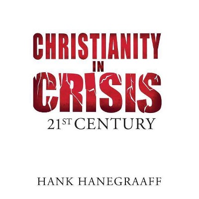 Christianity in Crisis - by  Hank Hanegraaff (Paperback)