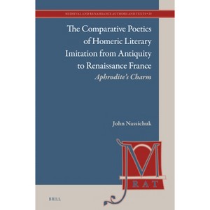 The Comparative Poetics of Homeric Literary Imitation from Antiquity to Renaissance France - (Medieval and Renaissance Authors and Texts) (Hardcover) - 1 of 1