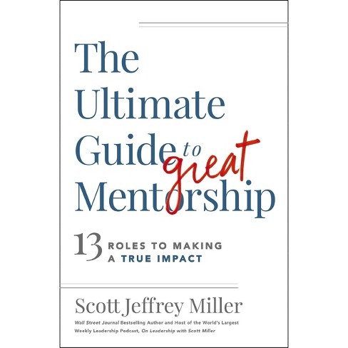 The Ultimate Guide to Great Mentorship - by  Scott Jeffrey Miller (Paperback) - image 1 of 1
