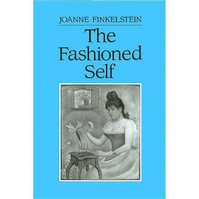 The Fashioned Self - by  Joanne Finkelstein (Hardcover)