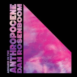 Dan Rosenboom - Absurd In The Anthropocene (CD) - 1 of 1