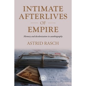 Intimate Afterlives of Empire - (Studies in Imperialism) by  Astrid Rasch (Hardcover) - 1 of 1