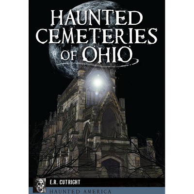 Haunted Cemeteries of Ohio - (Haunted America) by  E R Cutright (Paperback)