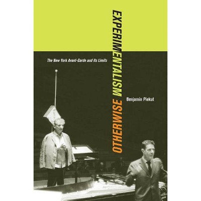 Experimentalism Otherwise, 11 - (California Studies in 20th-Century Music) by  Benjamin Piekut (Paperback)