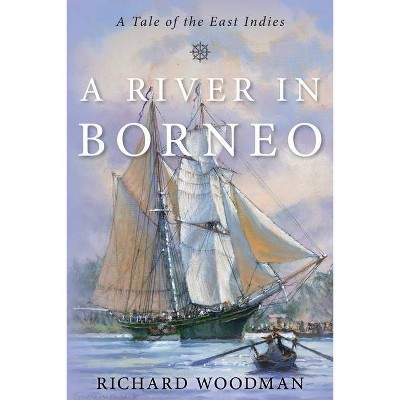 A River in Borneo - by  Captain Richard Woodman (Hardcover)