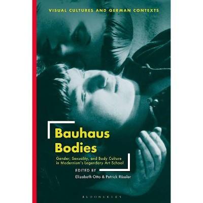 Bauhaus Bodies - (Visual Cultures and German Contexts) by  Elizabeth Otto & Patrick Rössler (Hardcover)