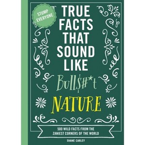 True Facts That Sound Like Bull$#*t: Nature - by  Shane Carley (Paperback) - 1 of 1