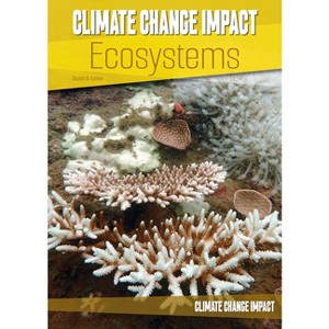 Climate Change Impact: Ecosystems - by  Stuart A Kallen (Hardcover) - 1 of 1
