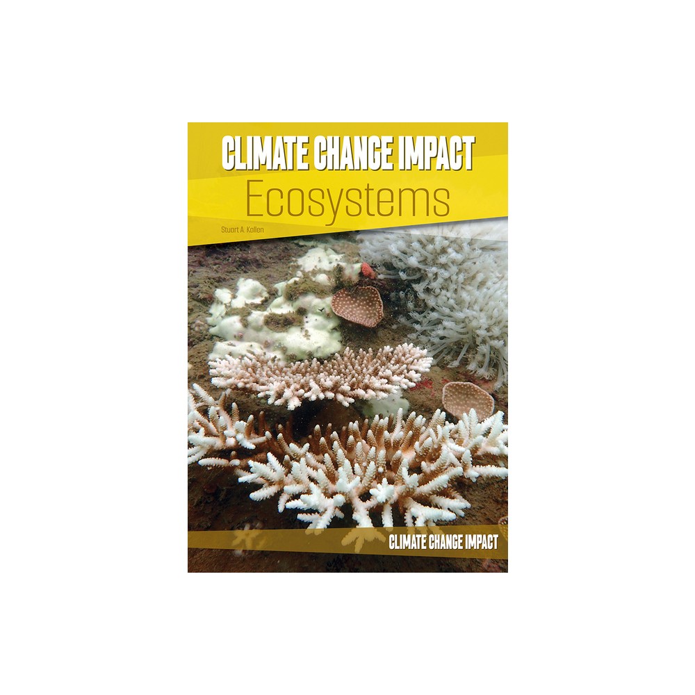 Climate Change Impact: Ecosystems - by Stuart A Kallen (Hardcover)