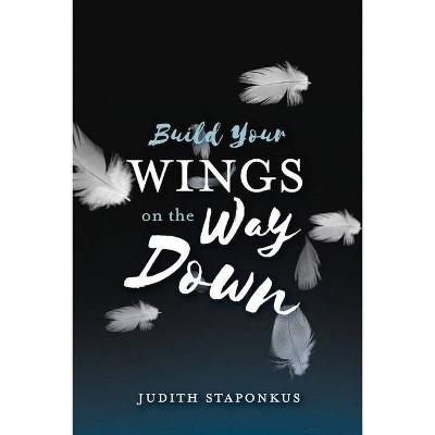 Build Your Wings on the Way Down - by  Judith Staponkus (Paperback)