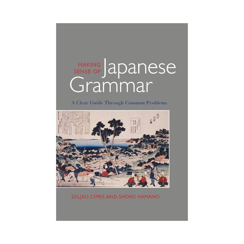 Making Sense of Japanese Grammar (Paper) - by  Zeljko Cipris & Shoko Hamano (Paperback), 1 of 2