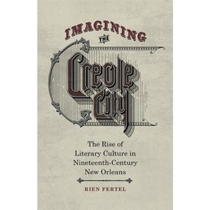 Imagining the Creole City - by  Rien Fertel (Hardcover) - 1 of 1