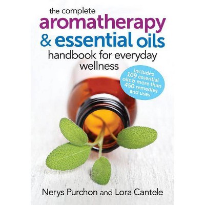 The Complete Aromatherapy and Essential Oils Handbook for Everyday Wellness - by  Nerys Purchon & Lora Cantele (Paperback)