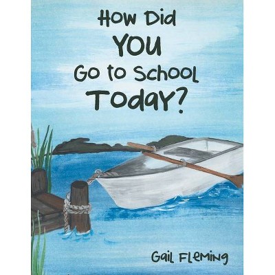 How Did You Go to School Today? - by  Gail Fleming (Paperback)