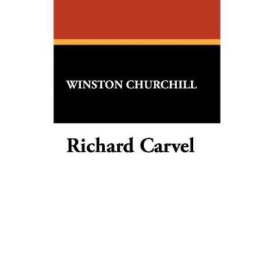 Richard Carvel - by  Winston S Churchill (Hardcover)