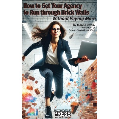 How to Get Your Agency to Run through Brick Walls... Without Paying More - by  Joanne Davis (Hardcover)