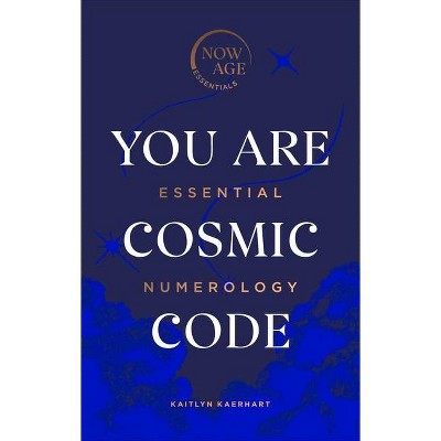 You Are Cosmic Code - (Now Age) by  Kaitlyn Kaerhart (Hardcover)