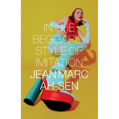 In the Beggarly Style of Imitation - by  Jean Marc Ah-Sen (Paperback)
