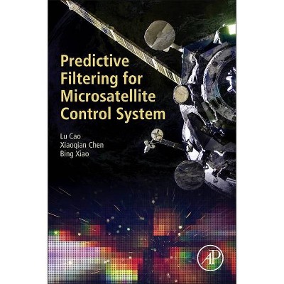 Predictive Filtering for Microsatellite Control System - by  Lu Cao & Xiaoqian Chen & Bing Xiao (Paperback)