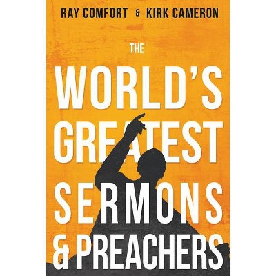 The World's Greatest Sermons & Preachers - by  Ray Comfort & Kirk Cameron (Paperback)