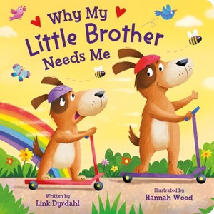 Why My Little Brother Needs Me - by  Link Dyrdahl (Board Book) - 1 of 1