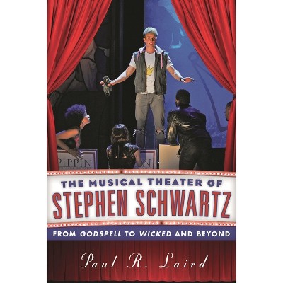 The Musical Theater of Stephen Schwartz - by  Paul R Laird (Hardcover)