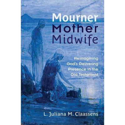 Mourner, Mother, Midwife - by  L Juliana M Claassens (Paperback)