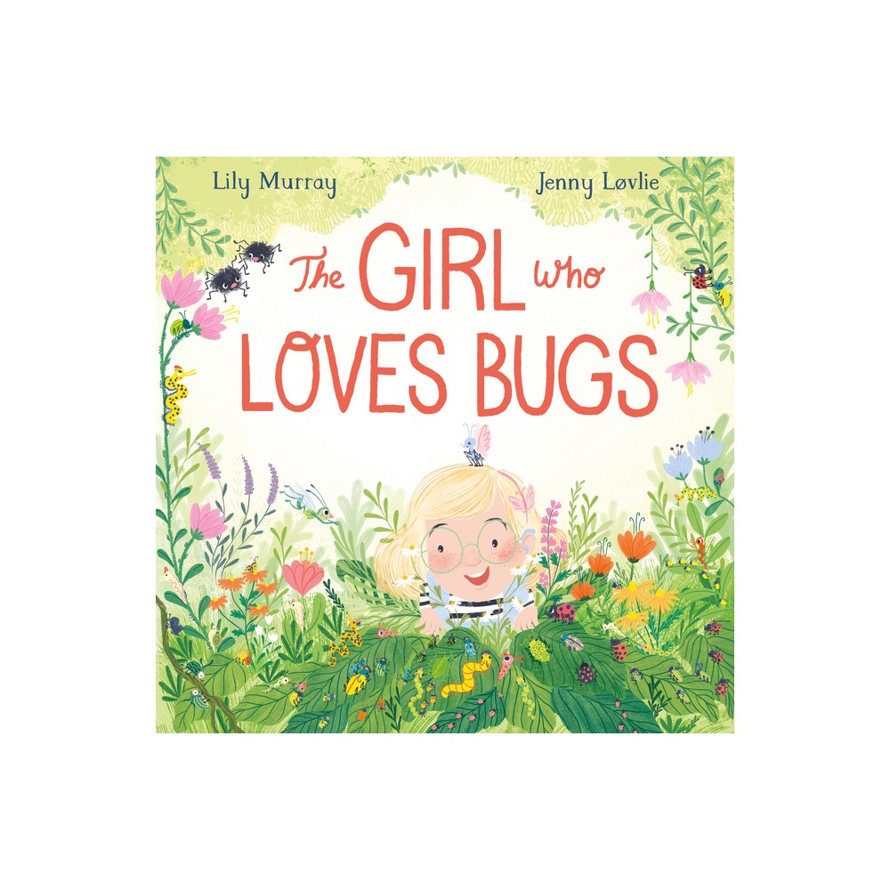 The Girl Who Loves Bugs - by Lily Murray (Hardcover)