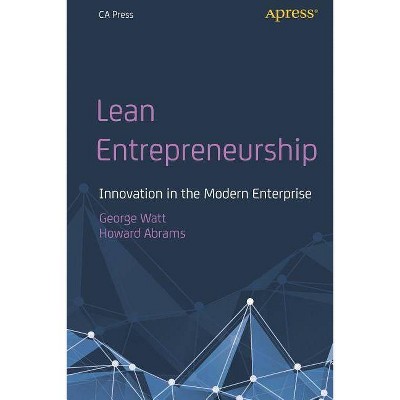 Lean Entrepreneurship - by  George Watt & Howard Abrams (Paperback)