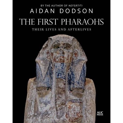 The First Pharaohs - (Lives and Afterlives) by  Aidan Dodson (Hardcover)