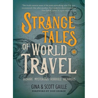 Strange Tales of World Travel - by  Gina Gaille & Scott Gaille (Paperback)