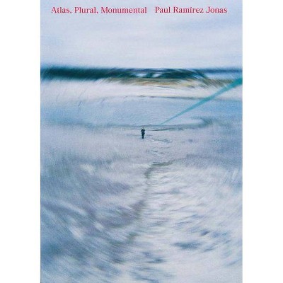 Paul Ramírez Jonas: Atlas, Plural, Monumental - (Paperback)