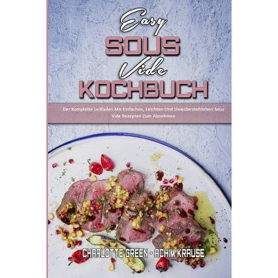 Easy Sous Vide Kochbuch - by  Charlotte Green & Achim Krause (Paperback)