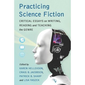 Practicing Science Fiction - by  Karen Hellekson & Craig B Jacobsen & Patrick B Sharp (Paperback) - 1 of 1
