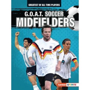 G.O.A.T. Soccer Midfielders - (Greatest of All Time Players (Lerner (Tm) Sports)) by  Alexander Lowe (Paperback) - 1 of 1