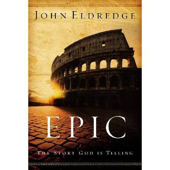 Epic - by  John Eldredge (Paperback)