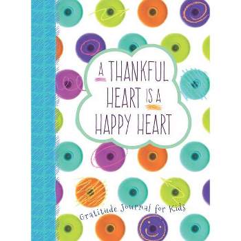 A Thankful Heart Is a Happy Heart: A Gratitude Journal for Kids - by  Crystal Paine (Hardcover)
