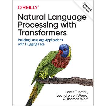 Natural Language Processing with Transformers, Revised Edition - by  Lewis Tunstall & Leandro Von Werra & Thomas Wolf (Paperback)