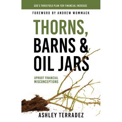 Thorns, Barns, and Oil Jars - by  Ashley Terradez (Paperback)