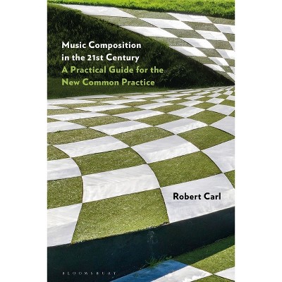 Music Composition in the 21st Century - by  Robert Carl (Hardcover)