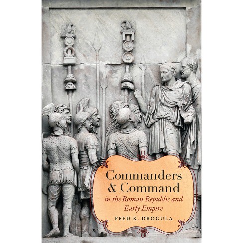 Commanders and Command in the Roman Republic and Early Empire - (Studies in the History of Greece and Rome) by  Fred K Drogula (Paperback) - image 1 of 1