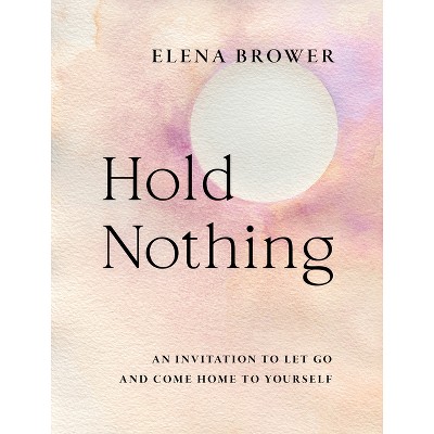 Hold Nothing - by  Elena Brower (Paperback)
