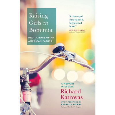 Raising Girls in Bohemia: Meditations of an American Father - by  Richard Katrovas (Paperback)