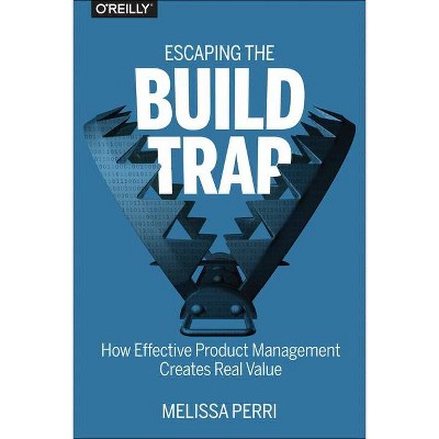 Escaping the Build Trap - by  Melissa Perri (Paperback)